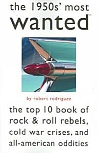 The 1950s Most Wanted: The Top 10 Book of Rock & Roll Rebels, Cold War Crises, and All American Oddities (Paperback)