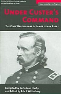 Under Custers Command: The Civil War Journal of James Henry Avery (Mass Market Paperback, Revised)