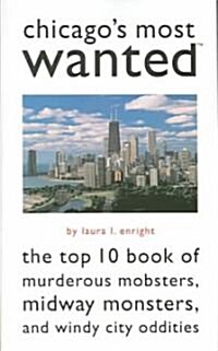 Chicagos Most Wanted: The Top 10 Book of Murderous Mobsters, Midway Monsters, and Windy City Oddities (Paperback)