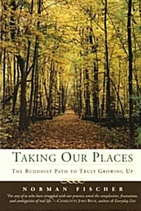 Taking Our Places: The Buddhist Path to Truly Growing Up (Paperback)