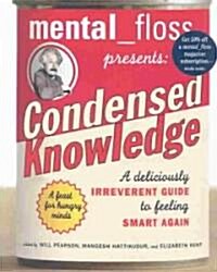Mental Floss Presents Condensed Knowledge: A Deliciously Irreverent Guide to Feeling Smart Again (Paperback)