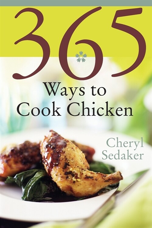 365 Ways to Cook Chicken: Simply the Best Chicken Recipes Youll Find Anywhere! (Paperback)