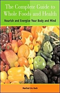 The Complete Guide to Whole Foods and Health (Paperback)