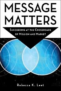 Message Matters: Succeeding at the Crossroads of Mission and Market (Paperback)