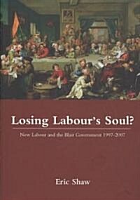 Losing Labours Soul? : New Labour and the Blair Government 1997-2007 (Paperback)