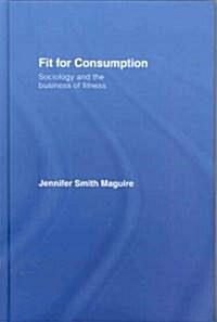 Fit for Consumption : Sociology and the Business of Fitness (Hardcover)