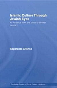 Islamic Culture Through Jewish Eyes : Al-Andalus from the Tenth to Twelfth Century (Hardcover)