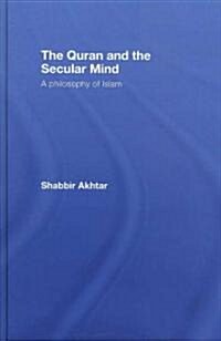 The Quran and the Secular Mind : A Philosophy of Islam (Hardcover)