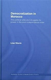 Democratization in Morocco : The Political Elite and Struggles for Power in the Post-independence State (Hardcover)