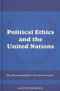 Political Ethics and The United Nations : Dag Hammarskjold as Secretary-General (Hardcover)