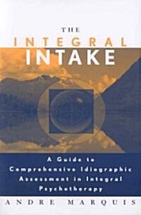 The Integral Intake : A Guide to Comprehensive Idiographic Assessment in Integral Psychotherapy (Paperback)