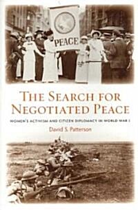 The Search for Negotiated Peace : Womens Activism and Citizen Diplomacy in World War I (Paperback)