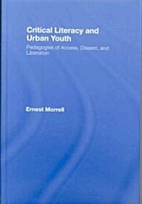 Critical Literacy and Urban Youth: Pedagogies of Access, Dissent, and Liberation (Hardcover)