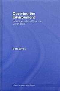 Covering the Environment: How Journalists Work the Green Beat (Hardcover)