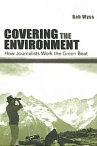 Covering the Environment: How Journalists Work the Green Beat (Paperback)