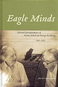 Eagle Minds: Selected Correspondence of Istvan Anhalt and George Rochberg (1961-2005) (Hardcover)