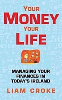 Your Money - Your Life: Managing Your Finances in Todays Ireland (Paperback)