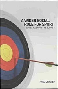 A Wider Social Role for Sport : Whos Keeping the Score? (Paperback)