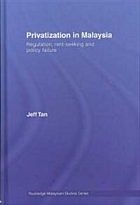 Privatization in Malaysia : Regulation, Rent-seeking and Policy Failure (Hardcover)