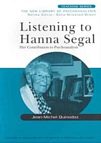 Listening to Hanna Segal : Her Contribution to Psychoanalysis (Paperback)