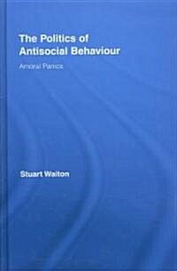 The Politics of Antisocial Behaviour : Amoral Panics (Hardcover)