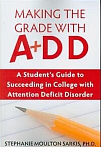 Making the Grade with ADD: A Students Guide to Succeeding in College with Attention Deficit Disorder (Paperback)