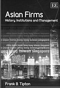 Asian Firms : History, Institutions and Management (Hardcover)