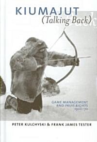 Kiumajut (Talking Back): Game Management and Inuit Rights, 1900-70 (Hardcover)