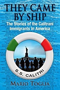 They Came By Ship: The Stories of the Calitrani Immigrants in America (Paperback)