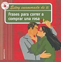 Frases para correr a comprar una rosa/ Phrases to Go and Buy a Rose (Paperback, Gift)