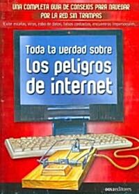 Toda la verdad sobre los peligros de internet/ The Whole Truth About the Dangers of Internet (Paperback)