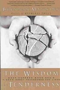 The Wisdom of Tenderness: What Happens When Gods Fierce Mercy Transforms Our Lives (Paperback)