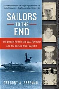Sailors to the End: The Deadly Fire on the USS Forrestal and the Heroes Who Fought It (Paperback)