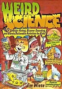 Weird Science: 40 Strange-Acting, Bizarre-Looking, and Barely Believable Activities for Kids (Paperback)