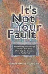 Its Not Your Fault: How Healing Relationships Change Your Brain & Can Help You Overcome a Painful Past (Paperback)