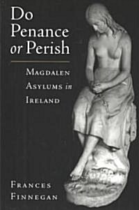 Do Penance or Perish: Magdalen Asylums in Ireland (Paperback)