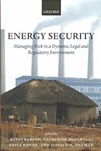 Energy Security : Managing Risk in a Dynamic Legal and Regulatory Environment (Hardcover)