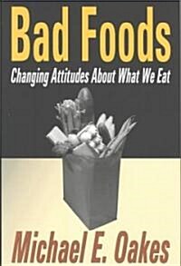 Bad Foods : Changing Attitudes About What We Eat (Hardcover)