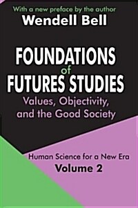 Foundations of Futures Studies : Volume 2: Values, Objectivity, and the Good Society (Paperback)