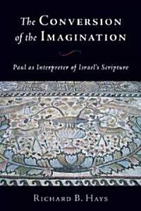 Conversion of the Imagination: Paul as Interpreter of Israels Scripture (Paperback)