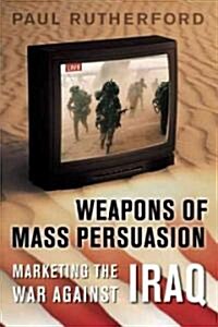 Weapons of Mass Persuasion: Marketing the War Against Iraq (Paperback, 2)