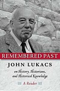 Remembered Past: John Lukacs on History Historians & Historical Knowledg (Paperback)