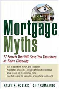 Mortgage Myths: 77 Secrets That Will Save You Thousands on Home Financing (Paperback)