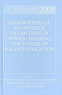 World Yearbook of Education 2008 : Geographies of Knowledge, Geometries of Power: Framing the Future of Higher Education (Hardcover)