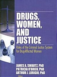 Drugs, Women, and Justice: Roles of the Criminal Justice System for Drug-Affected Women (Hardcover)