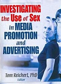 Investigating the Use of Sex in Media Promotion and Advertising (Paperback)