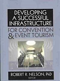 Developing a Successful Infrastructure for Convention & Event Tourism (Paperback)