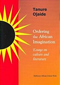 Ordering the African Imagination: Essays on Culture and Literature (Paperback)