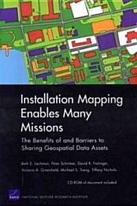 Installation Mapping Enables Many Missions: The Benefits of and Barriers to Sharing Geospatial Data Assets (Paperback)