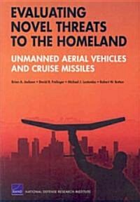 Evaluating Novel Threats to the Homeland: Unmanned Aerial Vehicles and Cruise Missiles (Paperback)